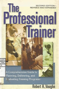The Professional Trainer : Comprehensive Guide to Planning, Delivering, and Evaluating, Training Programs